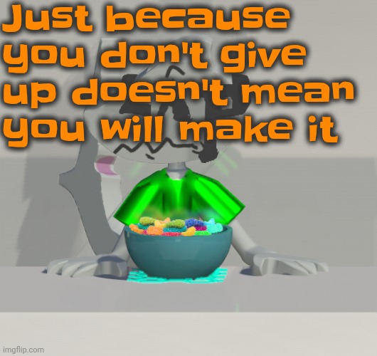 Are these gummy worms? (don't ask why the render is so crisp) | Just because you don't give up doesn't mean you will make it | image tagged in are these gummy worms don't ask why the render is so crisp | made w/ Imgflip meme maker