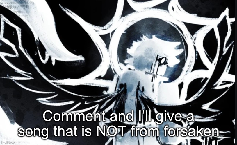 Comment and I’ll give a song that is NOT from forsaken | made w/ Imgflip meme maker