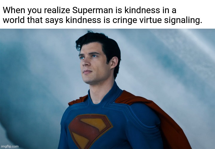 The character was always woke bruh lol | When you realize Superman is kindness in a world that says kindness is cringe virtue signaling. | image tagged in comic book,woke | made w/ Imgflip meme maker