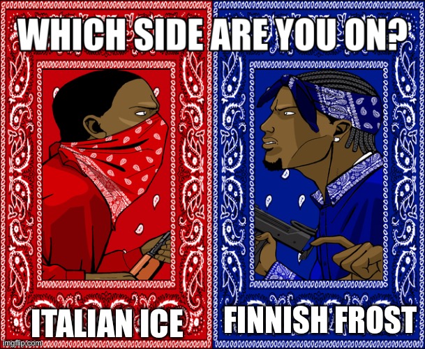 WHICH SIDE ARE YOU ON? | ITALIAN ICE; FINNISH FROST | image tagged in which side are you on | made w/ Imgflip meme maker