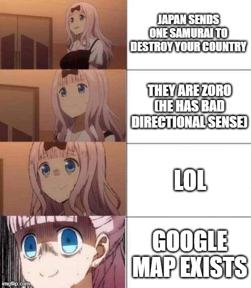 chika template | JAPAN SENDS ONE SAMURAI TO DESTROY YOUR COUNTRY; THEY ARE ZORO (HE HAS BAD DIRECTIONAL SENSE); LOL; GOOGLE MAP EXISTS | image tagged in chika template | made w/ Imgflip meme maker
