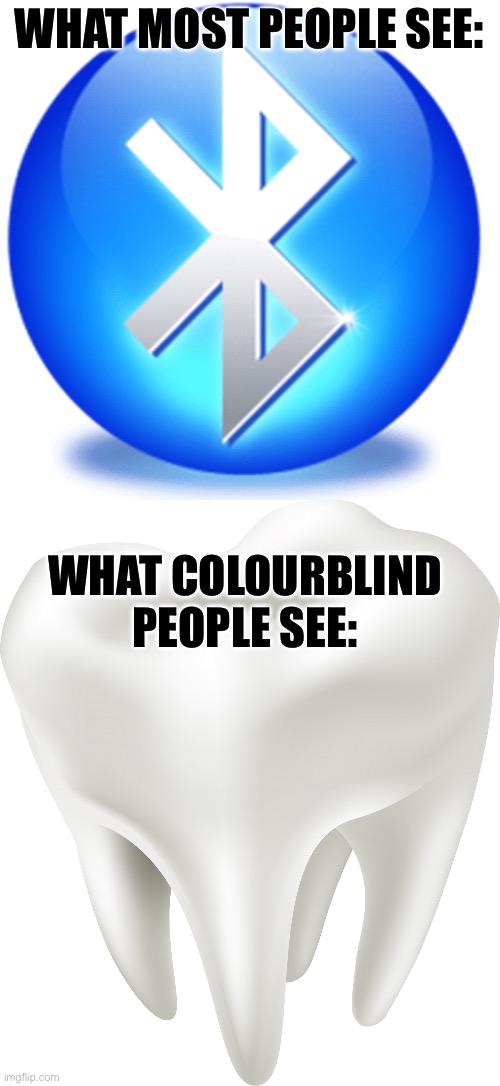 Colour Blindness | WHAT MOST PEOPLE SEE:; WHAT COLOURBLIND PEOPLE SEE: | image tagged in bluetooth logo,tooth,color,blind,bad joke | made w/ Imgflip meme maker