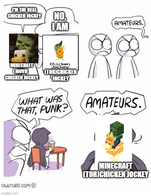 Three Chicken Jockey versions. Comment which one you like best | I'M THE REAL CHICKEN JOCKEY; NO, I AM; MINECRAFT MOVIE CHICKEN JOCKEY; (TOR)CHICKEN JOCKEY; MINECRAFT (TOR)CHICKEN JOCKEY | image tagged in amateurs,pokemon,chicken jockey | made w/ Imgflip meme maker