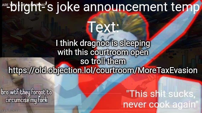 ts ass | I think dragnoc is sleeping with this courtroom open so troll them https://old.objection.lol/courtroom/MoreTaxEvasion | image tagged in ts ass | made w/ Imgflip meme maker