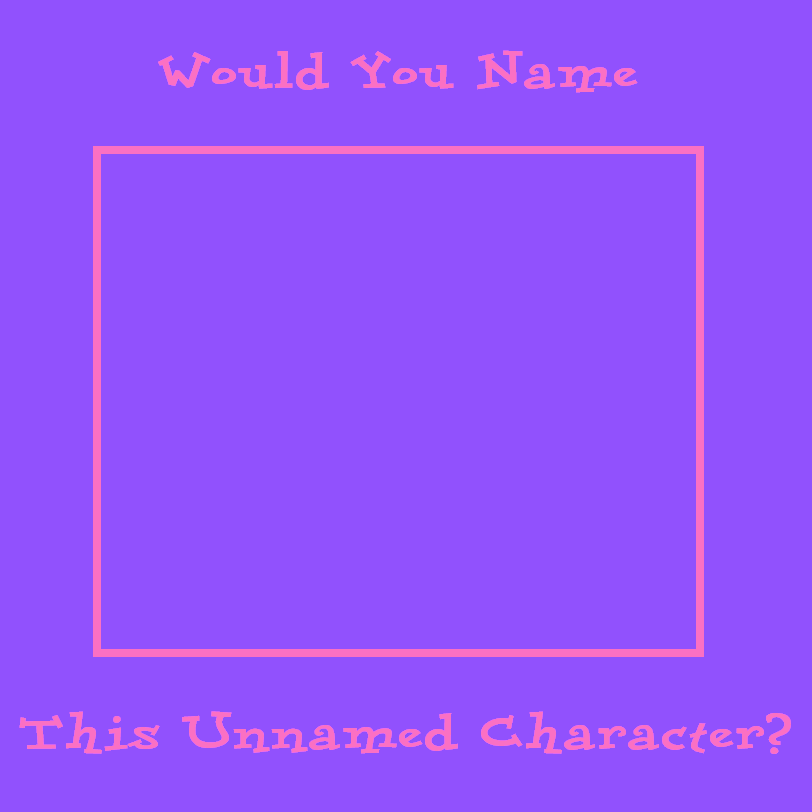 Blank Meme: Would You Name This Unnamed Character? Blank Meme Template