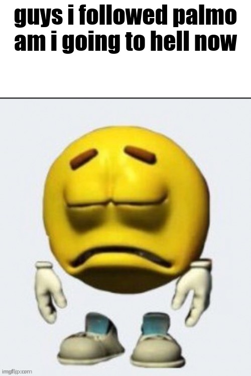 Sad emoji | guys i followed palmo am i going to hell now | image tagged in sad emoji | made w/ Imgflip meme maker