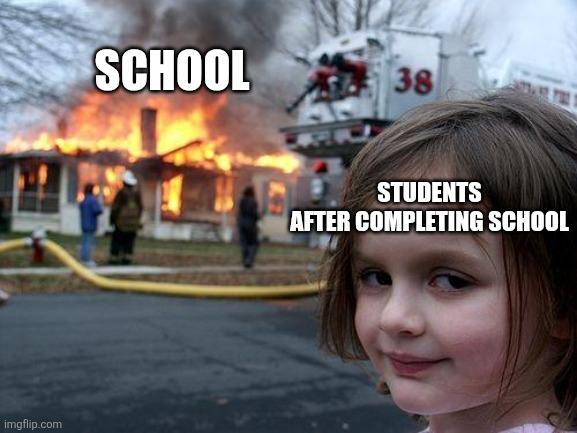 Disaster Girl | SCHOOL; STUDENTS
AFTER COMPLETING SCHOOL | image tagged in memes,disaster girl | made w/ Imgflip meme maker