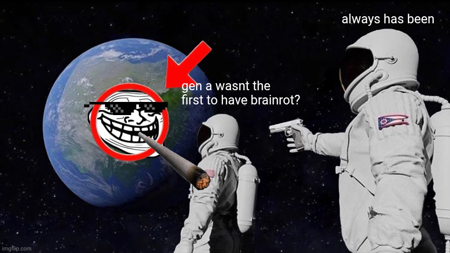 Always Has Been | always has been; gen a wasnt the first to have brainrot? | image tagged in memes,always has been | made w/ Imgflip meme maker