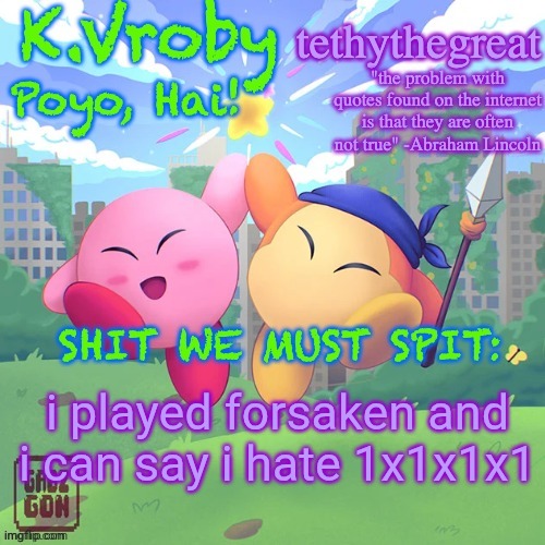 K.Vroby and tethythegreat shared template | i played forsaken and i can say i hate 1x1x1x1 | image tagged in k vroby and tethythegreat shared template | made w/ Imgflip meme maker