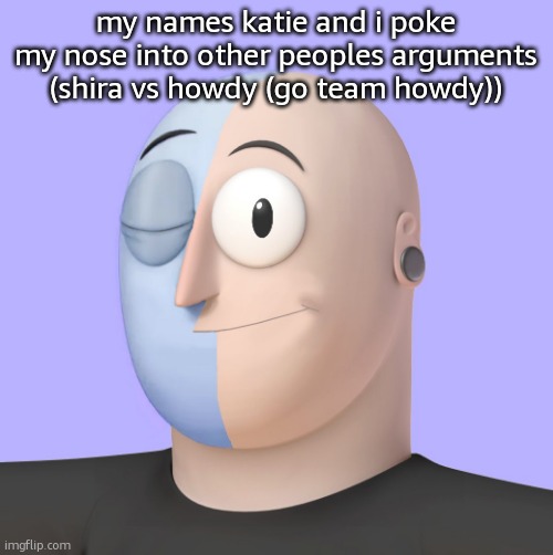 ena | my names katie and i poke my nose into other peoples arguments (shira vs howdy (go team howdy)) | image tagged in ena | made w/ Imgflip meme maker