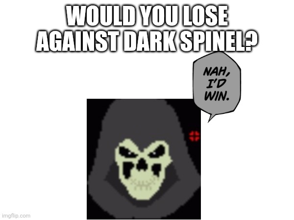 WOULD YOU LOSE AGAINST DARK SPINEL? | made w/ Imgflip meme maker
