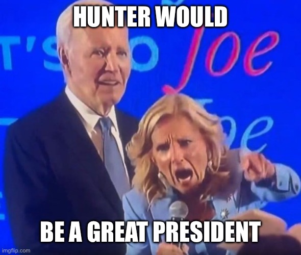 Dr Jill Pepper | HUNTER WOULD BE A GREAT PRESIDENT | image tagged in dr jill pepper | made w/ Imgflip meme maker