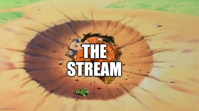 Stream: *dies* | THE STREAM | image tagged in yamcha dead,sans of topic | made w/ Imgflip meme maker