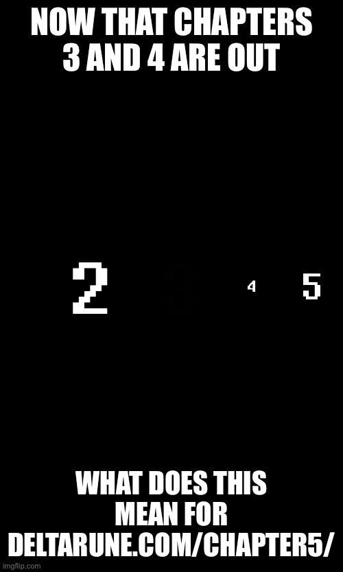 NOW THAT CHAPTERS 3 AND 4 ARE OUT; WHAT DOES THIS MEAN FOR DELTARUNE.COM/CHAPTER5/ | made w/ Imgflip meme maker