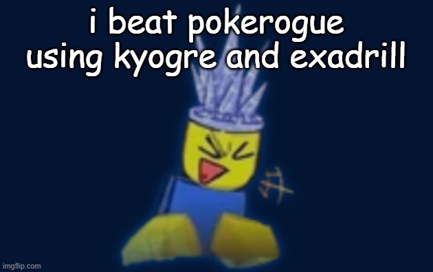 the silly | i beat pokerogue using kyogre and exadrill | image tagged in the silly | made w/ Imgflip meme maker