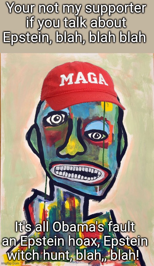 It's all Ovomit's Fault like the Russian coalition | Your not my supporter if you talk about Epstein, blah, blah blah; It's all Obama's fault an Epstein hoax, Epstein witch hunt, blah,, blah! | image tagged in obama no listen,donald trump approves,political meme,witch hunt,hoax,libertarian | made w/ Imgflip meme maker
