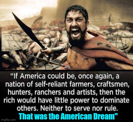 Maga Nazis Were NEVER The American Dream | That was the American Dream" | image tagged in memes,sparta leonidas,american dream,wake up,self sufficient,maga nazis ruined everything | made w/ Imgflip meme maker