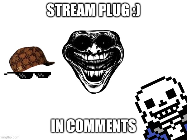STREAM PLUG :); IN COMMENTS | made w/ Imgflip meme maker
