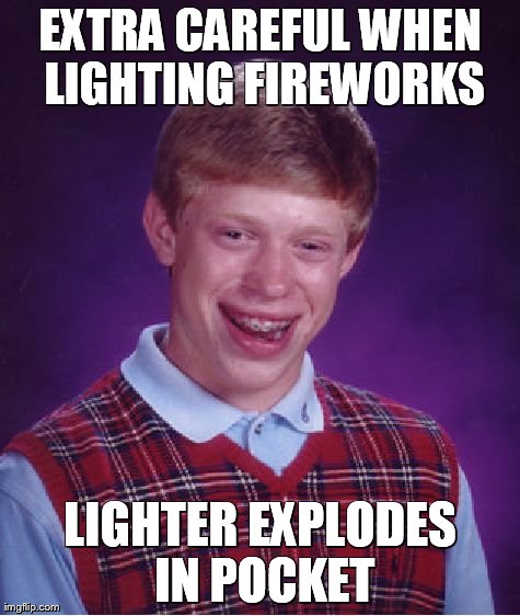 Bad Luck Brian Meme | EXTRA CAREFUL WHEN LIGHTING FIREWORKS LIGHTER EXPLODES IN POCKET | image tagged in memes,bad luck brian | made w/ Imgflip meme maker