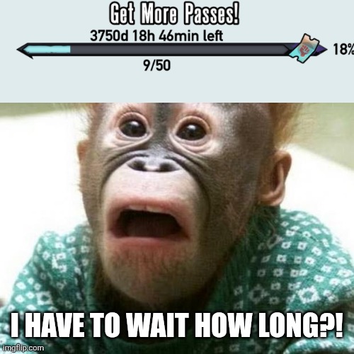 How Long | I HAVE TO WAIT HOW LONG?! | image tagged in shocked monkey | made w/ Imgflip meme maker