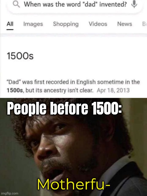 I'll stick to saying 'dad' thank you very much. | People before 1500:; Motherfu- | image tagged in memes,samuel jackson glance | made w/ Imgflip meme maker