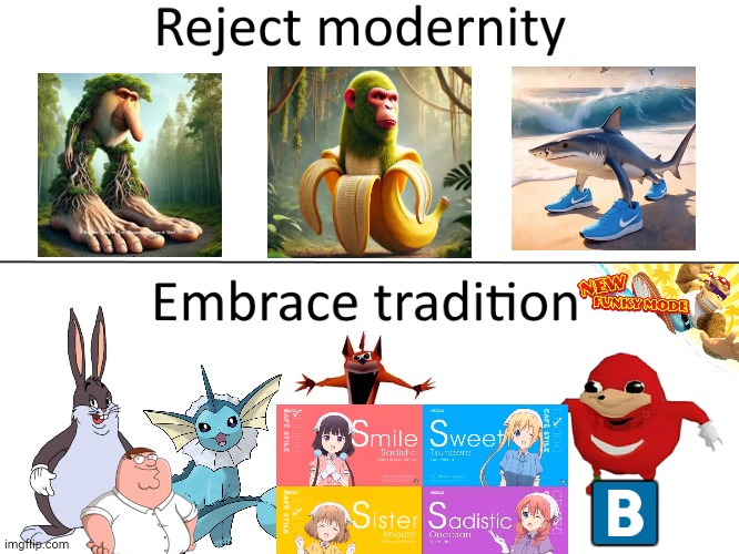 Let's Just Embrace Things | 🅱 | image tagged in reject modernity embrace tradition | made w/ Imgflip meme maker