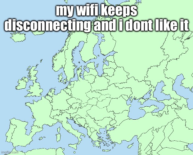 Totally normal map of europe | my wifi keeps disconnecting and i dont like it | image tagged in totally normal map of europe | made w/ Imgflip meme maker