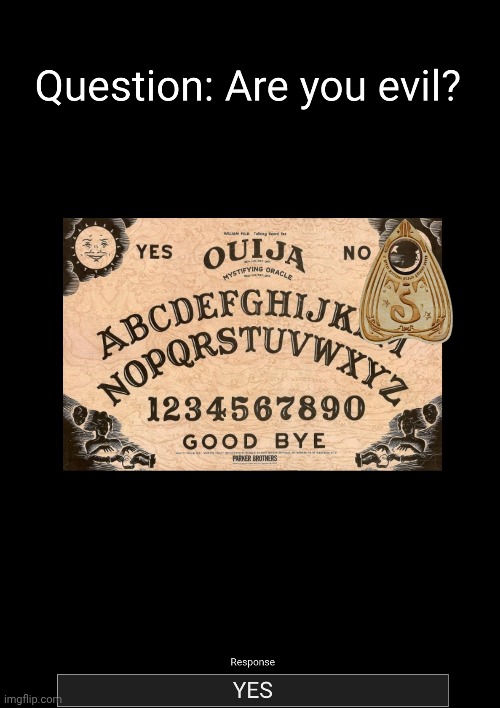 Y'all, I played Ouija board for first time | image tagged in fun,scary,hi,just for fun | made w/ Imgflip meme maker