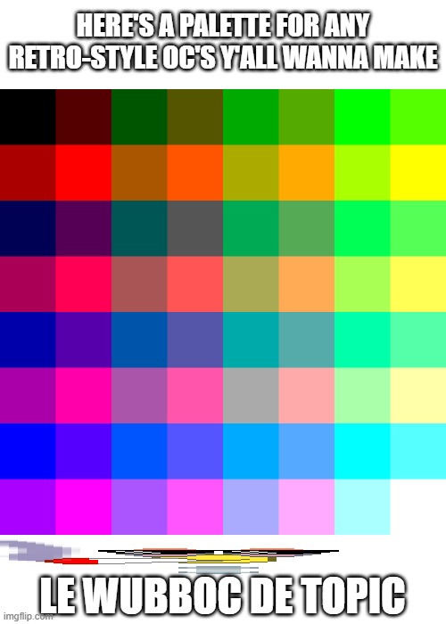 HERE'S A PALETTE FOR ANY RETRO-STYLE OC'S Y'ALL WANNA MAKE; LE WUBBOC DE TOPIC | made w/ Imgflip meme maker