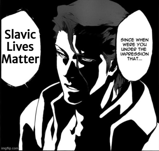 Since When Were You Under The Impression Meme | Slavic Lives Matter | image tagged in memes,since when were you under the impression,slavic lives matter,black lives matter | made w/ Imgflip meme maker