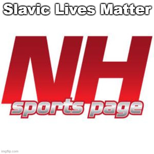 Slavic NH Sports Page | Slavic Lives Matter | image tagged in slavic nh sports page,slavic lives matter,slm | made w/ Imgflip meme maker
