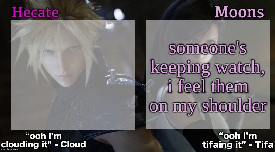 someone's keeping watch, i feel them on my shoulder | image tagged in hecate and moons shared ff7 template | made w/ Imgflip meme maker