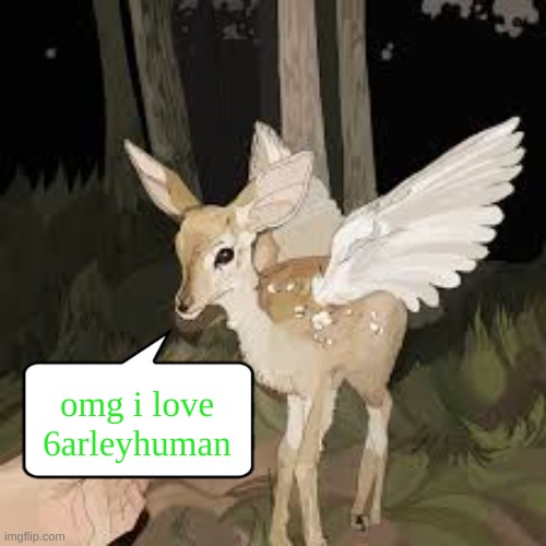 rebzyyx is good too | omg i love 6arleyhuman | image tagged in deer angel | made w/ Imgflip meme maker