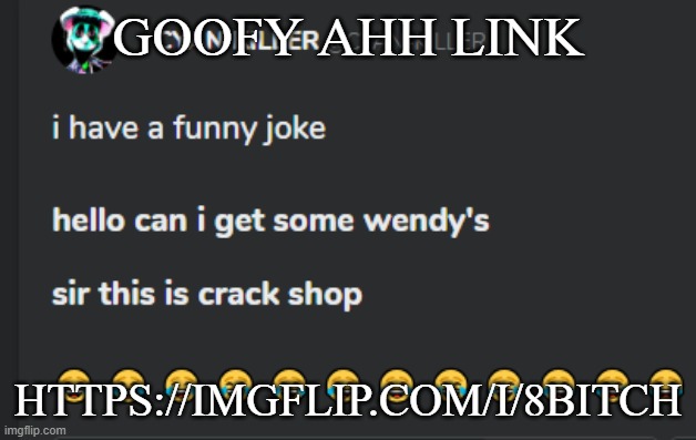 Crack shop | GOOFY AHH LINK; HTTPS://IMGFLIP.COM/I/8BITCH | image tagged in crack shop | made w/ Imgflip meme maker