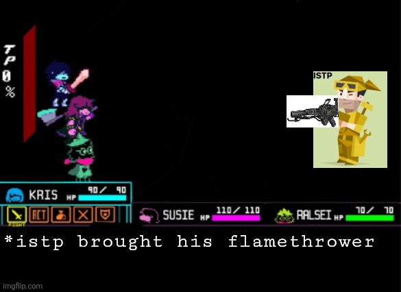 Blank Deltarune Battle | *istp brought his flamethrower | image tagged in blank deltarune battle | made w/ Imgflip meme maker