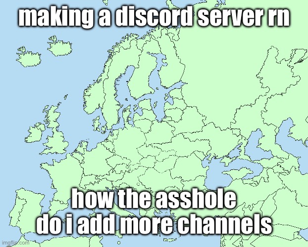 Totally normal map of europe | making a discord server rn; how the asshole do i add more channels | image tagged in totally normal map of europe | made w/ Imgflip meme maker