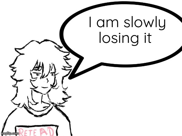 Woman speaking shit | I am slowly losing it | image tagged in woman speaking shit | made w/ Imgflip meme maker