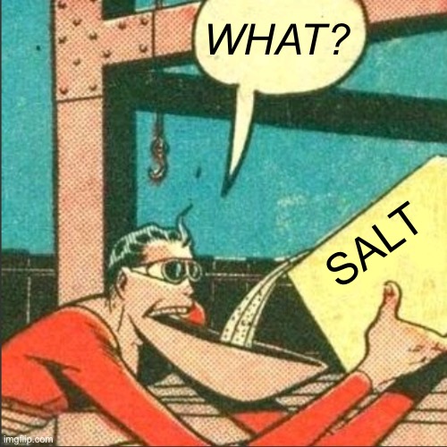 Plastic Man | WHAT? SALT | image tagged in plastic man salt | made w/ Imgflip meme maker