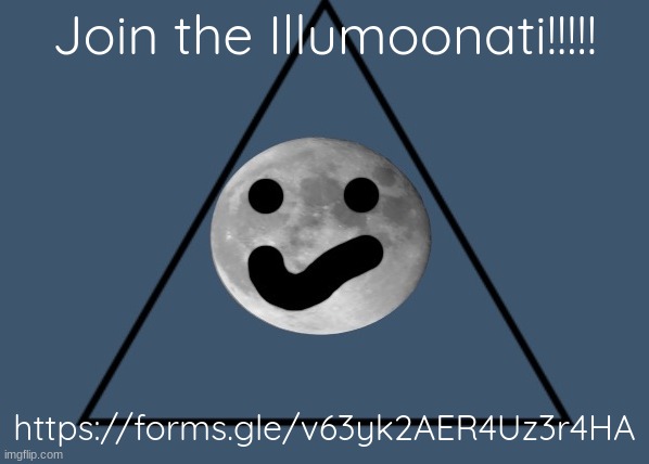 The Illumoonati Symbol | Join the Illumoonati!!!!! https://forms.gle/v63yk2AER4Uz3r4HA | image tagged in the illumoonati symbol | made w/ Imgflip meme maker