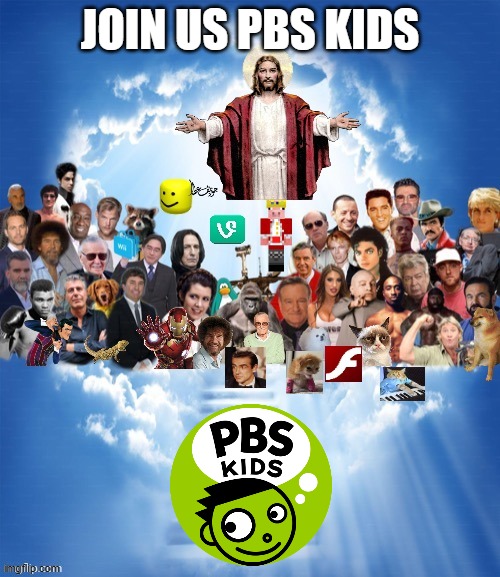 join us pbs kids | JOIN US PBS KIDS | image tagged in meme heaven,pbs kids,join us,rip,childhood ruined,government | made w/ Imgflip meme maker