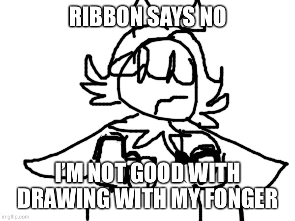 RIBBON SAYS NO I’M NOT GOOD WITH DRAWING WITH MY FINGER | made w/ Imgflip meme maker