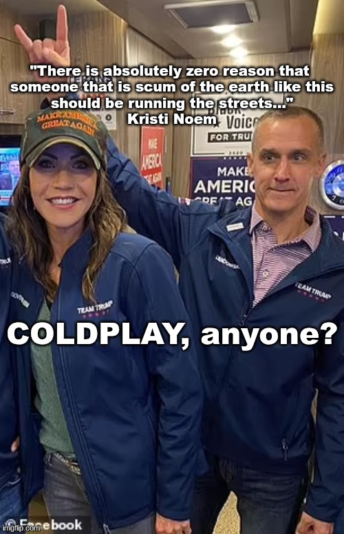 "....and by thy words thou shalt be CONDEMNED." | "There is absolutely zero reason that 
someone that is scum of the earth like this
 should be running the streets..." 
Kristi Noem; COLDPLAY, anyone? | image tagged in prince | made w/ Imgflip meme maker