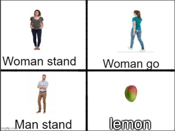 Man stand | lemon | image tagged in man stand | made w/ Imgflip meme maker