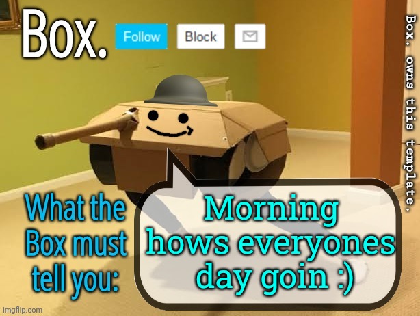 Box. Announcement Template V2 | Morning hows everyones  day goin :) | image tagged in box announcement template v2 | made w/ Imgflip meme maker