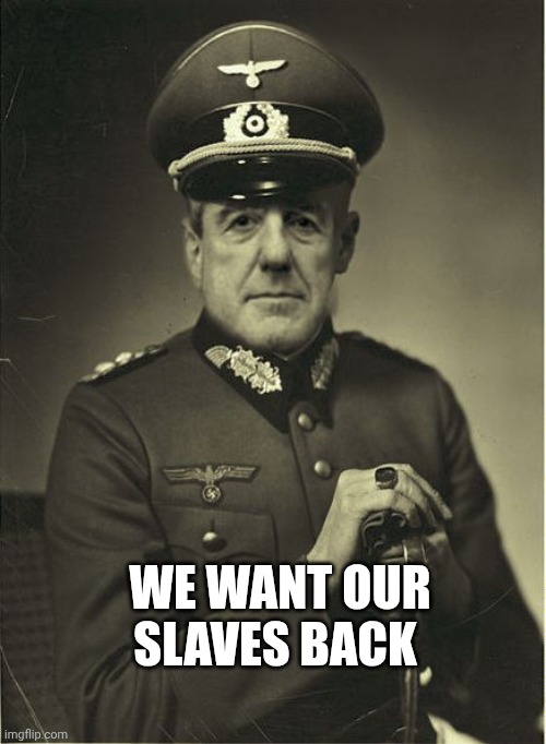Good Guy Mueller | WE WANT OUR SLAVES BACK | image tagged in good guy mueller | made w/ Imgflip meme maker