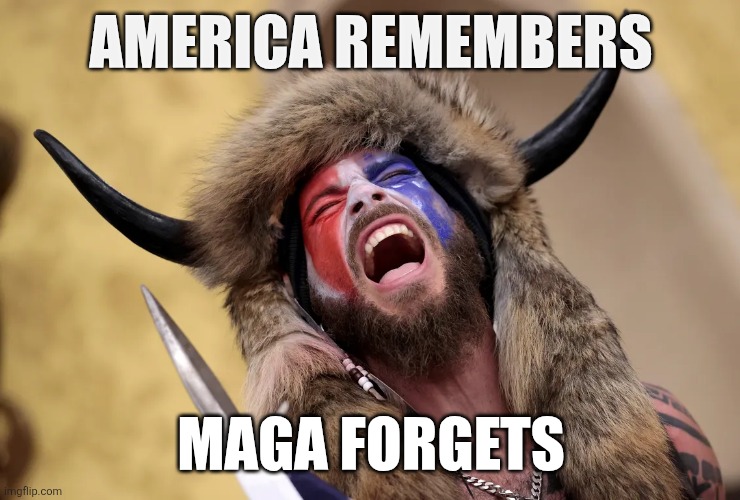 Jan 6th | AMERICA REMEMBERS MAGA FORGETS | image tagged in jan 6th | made w/ Imgflip meme maker
