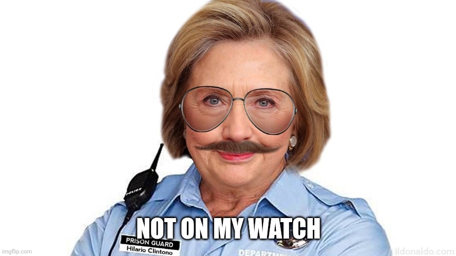 Ghislaine's new prison guard Hillary Clinton | NOT ON MY WATCH | image tagged in ghislaine's new prison guard hillary clinton | made w/ Imgflip meme maker