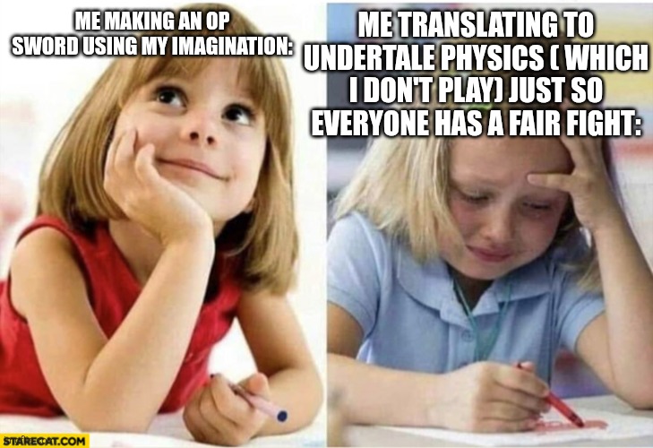 Boi it's tricky | ME TRANSLATING TO UNDERTALE PHYSICS ( WHICH I DON'T PLAY) JUST SO EVERYONE HAS A FAIR FIGHT:; ME MAKING AN OP SWORD USING MY IMAGINATION: | image tagged in thinking about vs doing | made w/ Imgflip meme maker