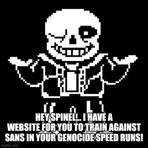 I recommend downloading an app to connect to your remote to your phone or using a computer... | HEY SPINEL... I HAVE A WEBSITE FOR YOU TO TRAIN AGAINST SANS IN YOUR GENOCIDE SPEED RUNS! | image tagged in sans undertale | made w/ Imgflip meme maker