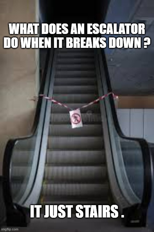 What does an escalator do when it breaks down? It just stairs. | WHAT DOES AN ESCALATOR DO WHEN IT BREAKS DOWN ? IT JUST STAIRS . | image tagged in funny,escalator,stairs,play on words,humor | made w/ Imgflip meme maker